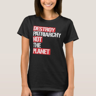 Destroy Patriarchy Not The Planet --  white - T-Shirt