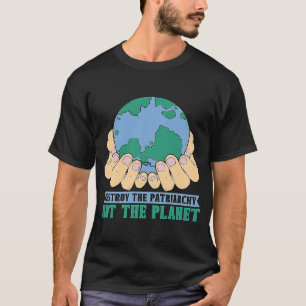Destroy The Patriarchy Not The Mother Earth Climat T-Shirt