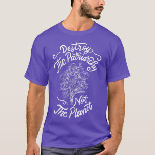 Destroy The Patriarchy Not The Planet Feminist 730 T-Shirt