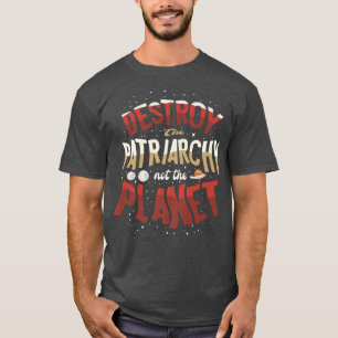 Destroy The Patriarchy Not The Planet Feminist Fem T-Shirt