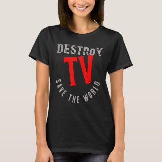 Destroy TV Save The World T-Shirt