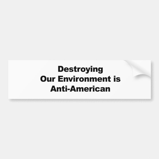 Destroying Our Environment is Anti-American Bumper Sticker (Front)