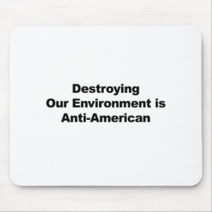 Destroying Our Environment is Anti-American Mouse Pad