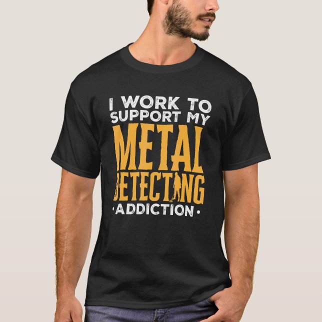 Detectorist I Work To Support My Metal Detecting A T-Shirt (Front)