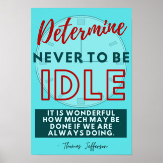 Determine Never to Be Idle - Thomas Jefferson  Poster