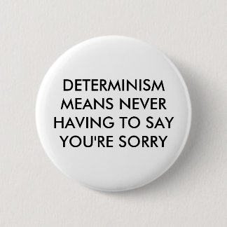 Determinism means never having to say you're sorry 6 cm round badge