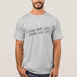 Detox From Likes, Embrace Real Life- Social Media T-Shirt