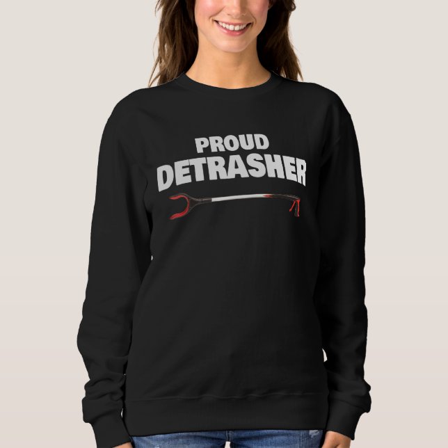 Detrashed Proud Detrasher Litter Waste Rubbish Tra Sweatshirt (Front)