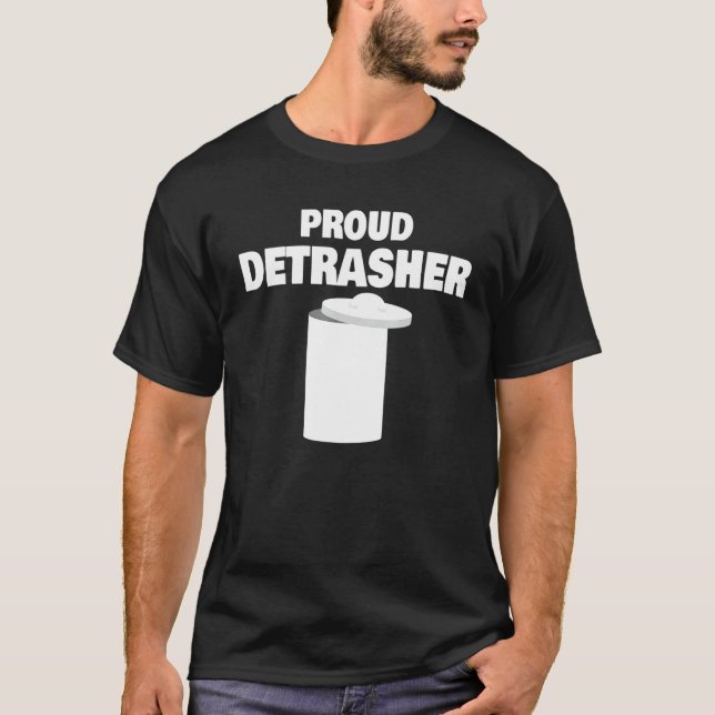 Detrashed Proud Detrasher Litter Waste Rubbish Tra T-Shirt (Front)