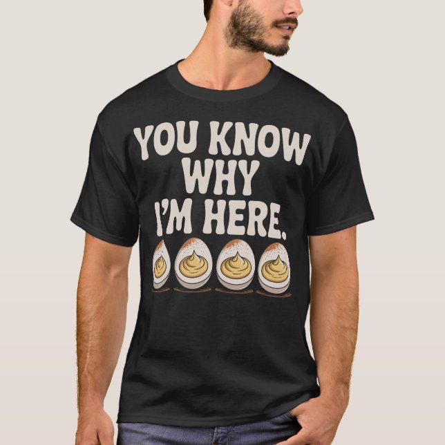 Deviled Eggs You Know Why I’m Here Thanksgiving T-Shirt (Front)