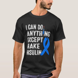 Diabetes Awareness I Can Do Anythings Except Make T-Shirt