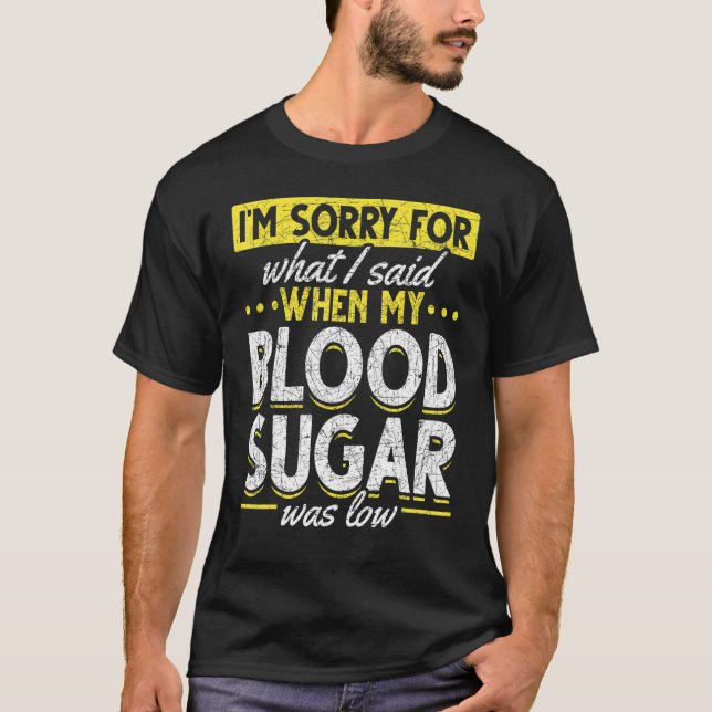 Diabetes Awareness Im Sorry For What I Said  Diabe T-Shirt (Front)