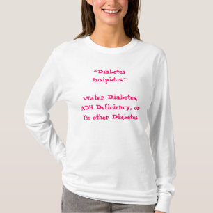 ~Diabetes Insipidus.~Water Diabetes,ADH Deficie... T-Shirt