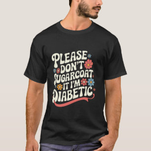 Diabetes T1D Please Don'T Sugarcoat It I'm Diabeti T-Shirt
