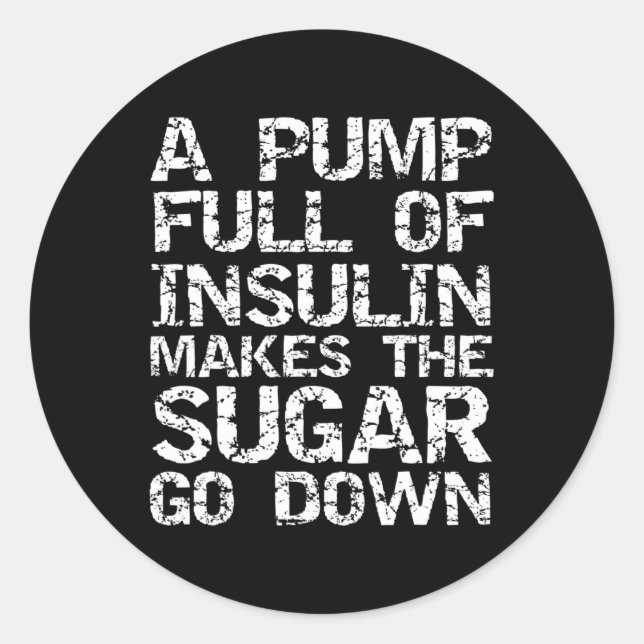 Diabetic Gift A Pump Full of Insulin Makes the Sug Classic Round Sticker (Front)