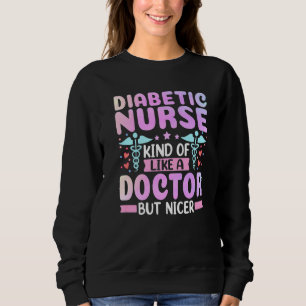 Diabetic Nurse Kind Of Like A Doctor  Insulin Nurs Sweatshirt