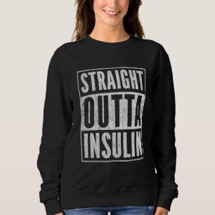 Diabetics Straight Outta Insulin Diabetes Awarenes Sweatshirt