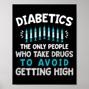 Diabetics The Only People Who Take Drugs Poster