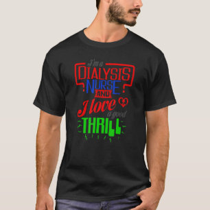 Dialysis I'm A Dialysis Nurse And I Love A Good Th T-Shirt