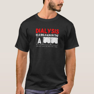 Dialysis Is A Big Pain In The Arm  Kidney Crew Nur T-Shirt