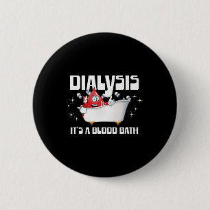 Dialysis It's A Blood Bath A Funny Dialysis Patien 6 Cm Round Badge