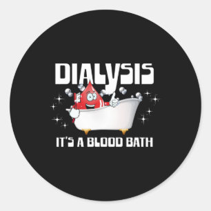 Dialysis It's A Blood Bath A Funny Dialysis Patien Classic Round Sticker