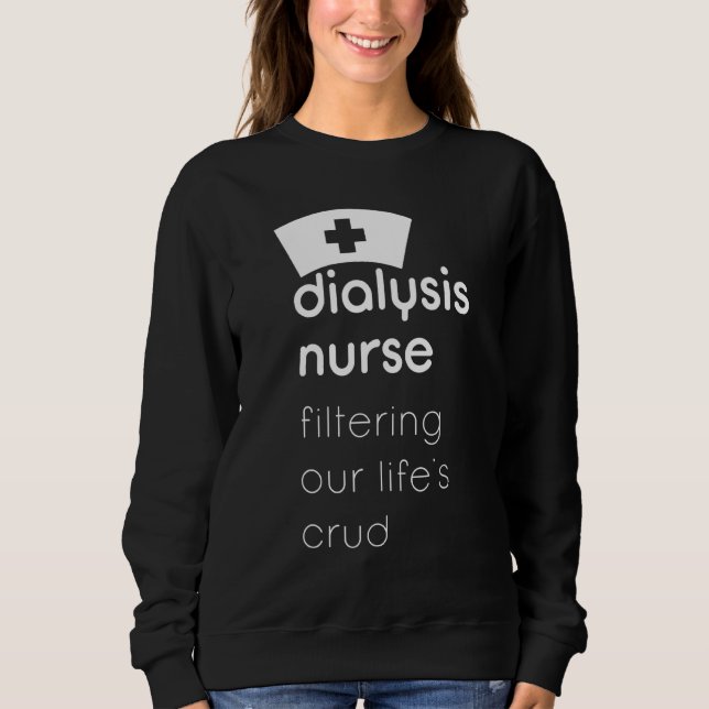 Dialysis Nurse Filtering Our Lifes Crud Sweatshirt (Front)