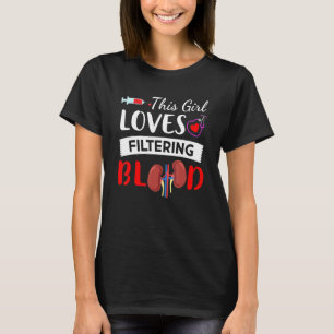 Dialysis Nurse Girl Loves Filtering Blood Nursing T-Shirt