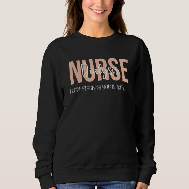 Dialysis Nurse   Kidney I Love Stabbing You In The Sweatshirt (Front)