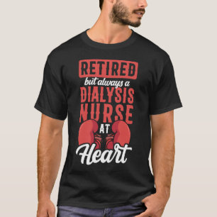 Dialysis Nurse Retired But Always A Dialysis Nurse T-Shirt