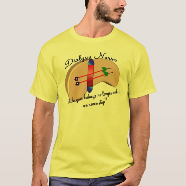 Dialysis Nurse "When Your Kidneys Stop" T-Shirt (Front)