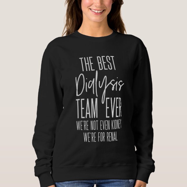 Dialysis Team Dialysis Technician Nurse Kidney Jok Sweatshirt (Front)
