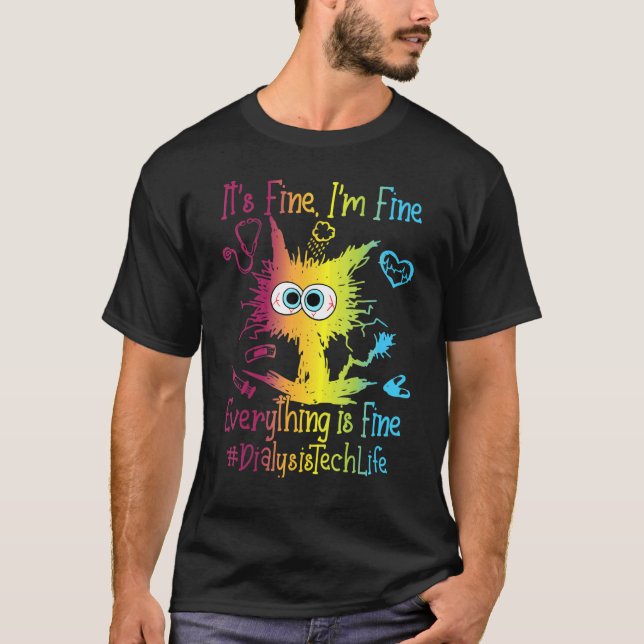 Dialysis Tech Life Everything Is Fine Colourful T-Shirt (Front)