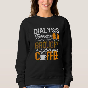 Dialysis Technician Brought To You By Coffee Tech  Sweatshirt