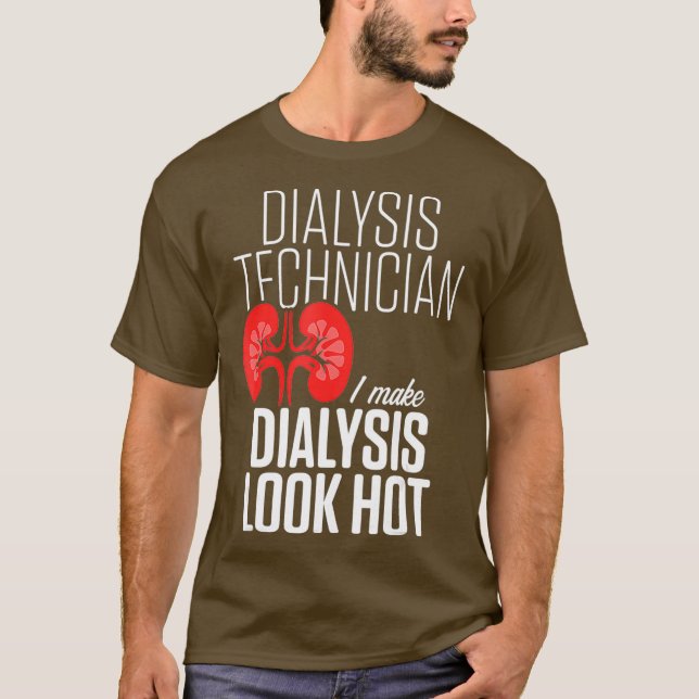 Dialysis Technician Look Hot Nephrology Tech T-Shirt (Front)