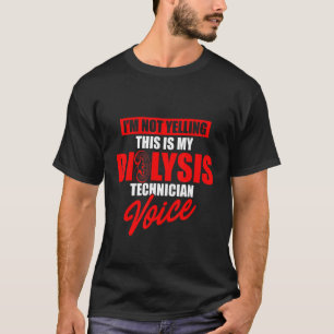 Dialysis Technician Yelling Voice Nephrology Tech T-Shirt