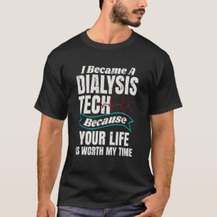 Dialysis Technician  Your Life Is Worth My Time De T-Shirt