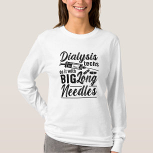Dialysis Techs Do It With Big Long Needles Tech T-Shirt