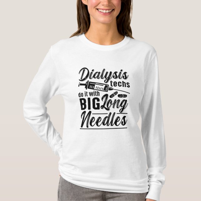 Dialysis Techs Do It With Big Long Needles Tech T-Shirt (Front)
