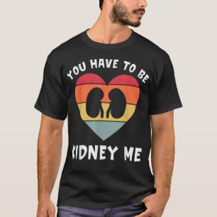 Dialysis You've Got To Be Kidney Me Funny Nephrolo T-Shirt