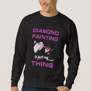 Diamond Painting Is Just My Thing Diamond Art By R Sweatshirt