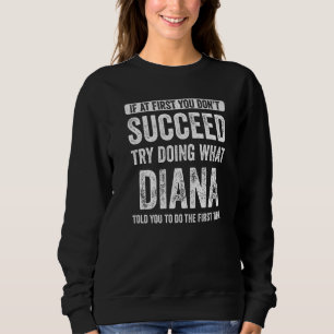 Diana If At First You Don't Succeed Try Doing What Sweatshirt