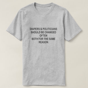 DIAPERS AND POLITICIANS SHOULD BE CHANGED OFTEN T-Shirt