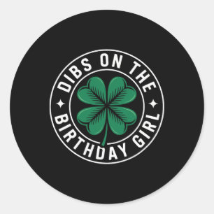Dibs On The Birthday Girl Funny St Patricks Day Sh Classic Round Sticker