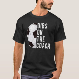 Dibs On The Coach Soccer Coach Wife Of A Soccer Co T-Shirt