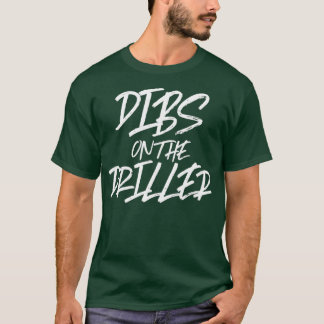 Dibs On The Driller Funny Best Gift Oil Well Rig T-Shirt
