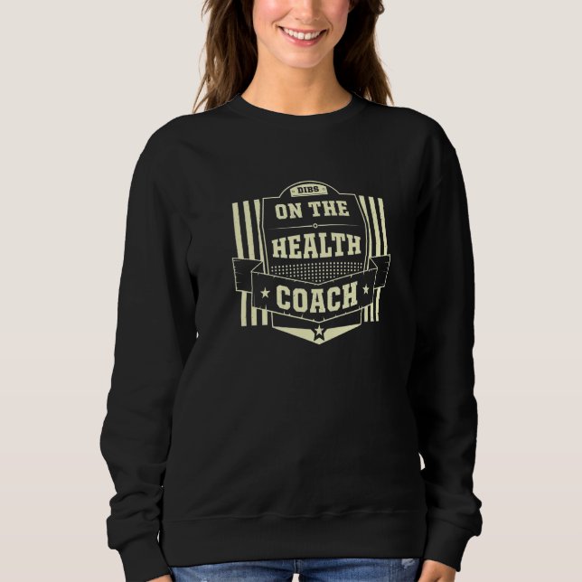 Dibs on the Health Coach Sayings Wellness Coach Qu Sweatshirt (Front)