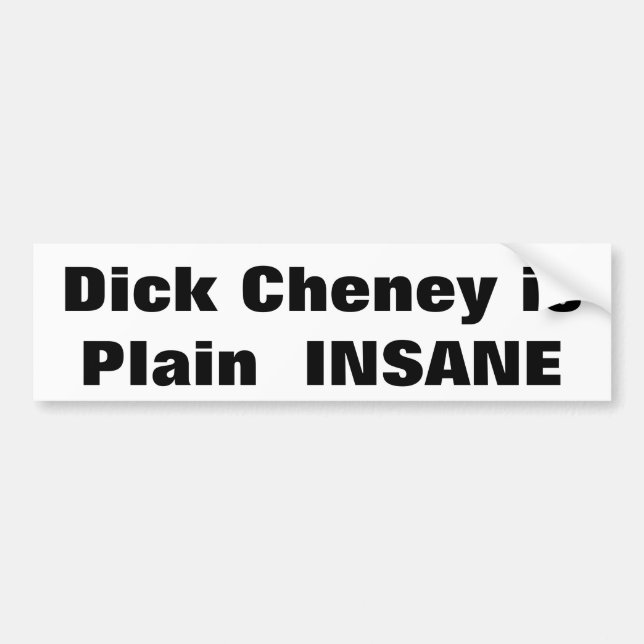 Dick Cheney isPlain  INSANE Bumper Sticker (Front)
