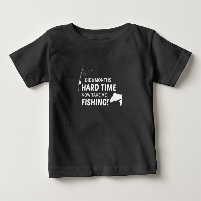Did 9 months hard time now take me fishing!,Baby  Baby T-Shirt (Front)