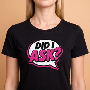 Did I Ask Funny T-Shirt
